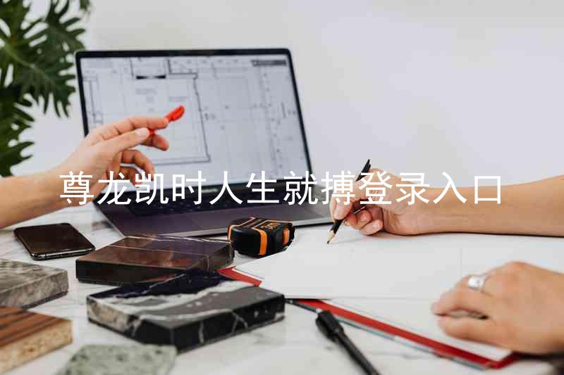 尊龙凯时人生就搏登录入口